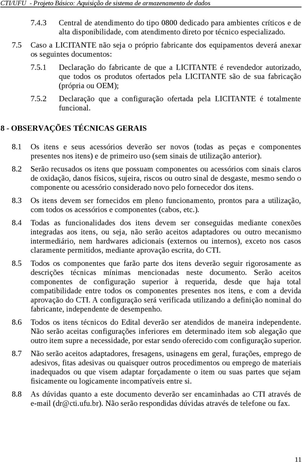 5.2 Declaração que a configuração ofertada pela LICITANTE é totalmente funcional. 8 - OBSERVAÇÕES TÉCNICAS GERAIS 8.