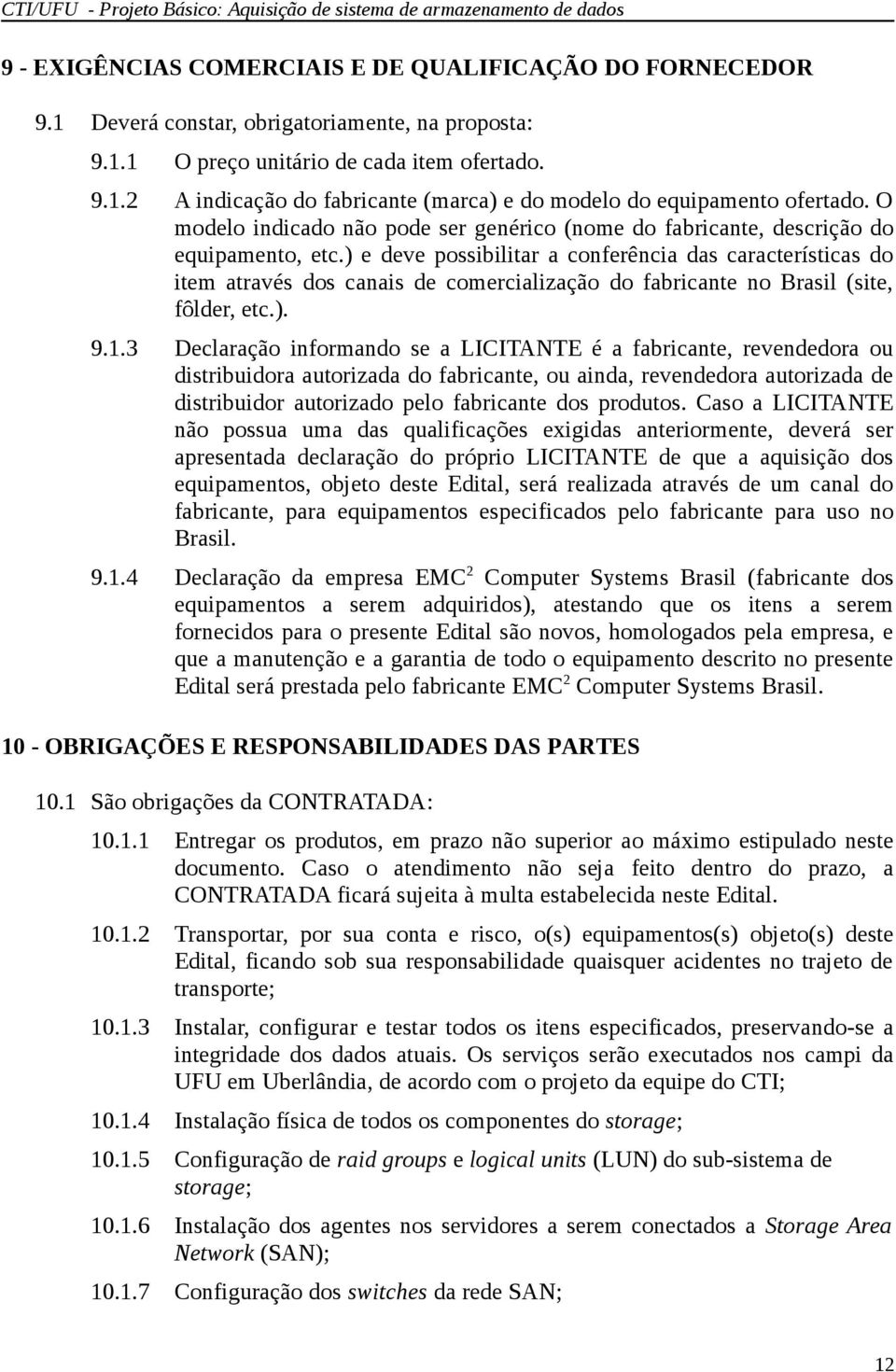 ) e deve possibilitar a conferência das características do item através dos canais de comercialização do fabricante no Brasil (site, fôlder, etc.). 9.1.