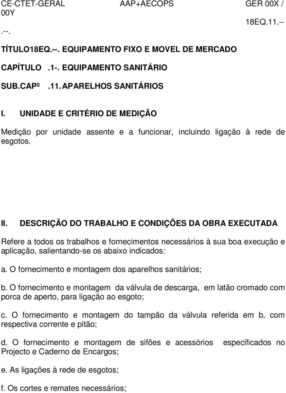 DESCRIÇÃO DO TRABALHO E CONDIÇÕES DA OBRA EXECUTADA Refere a todos os trabalhos e fornecimentos necessários à sua boa execução e aplicação, salientando-se os abaixo indicados: a.