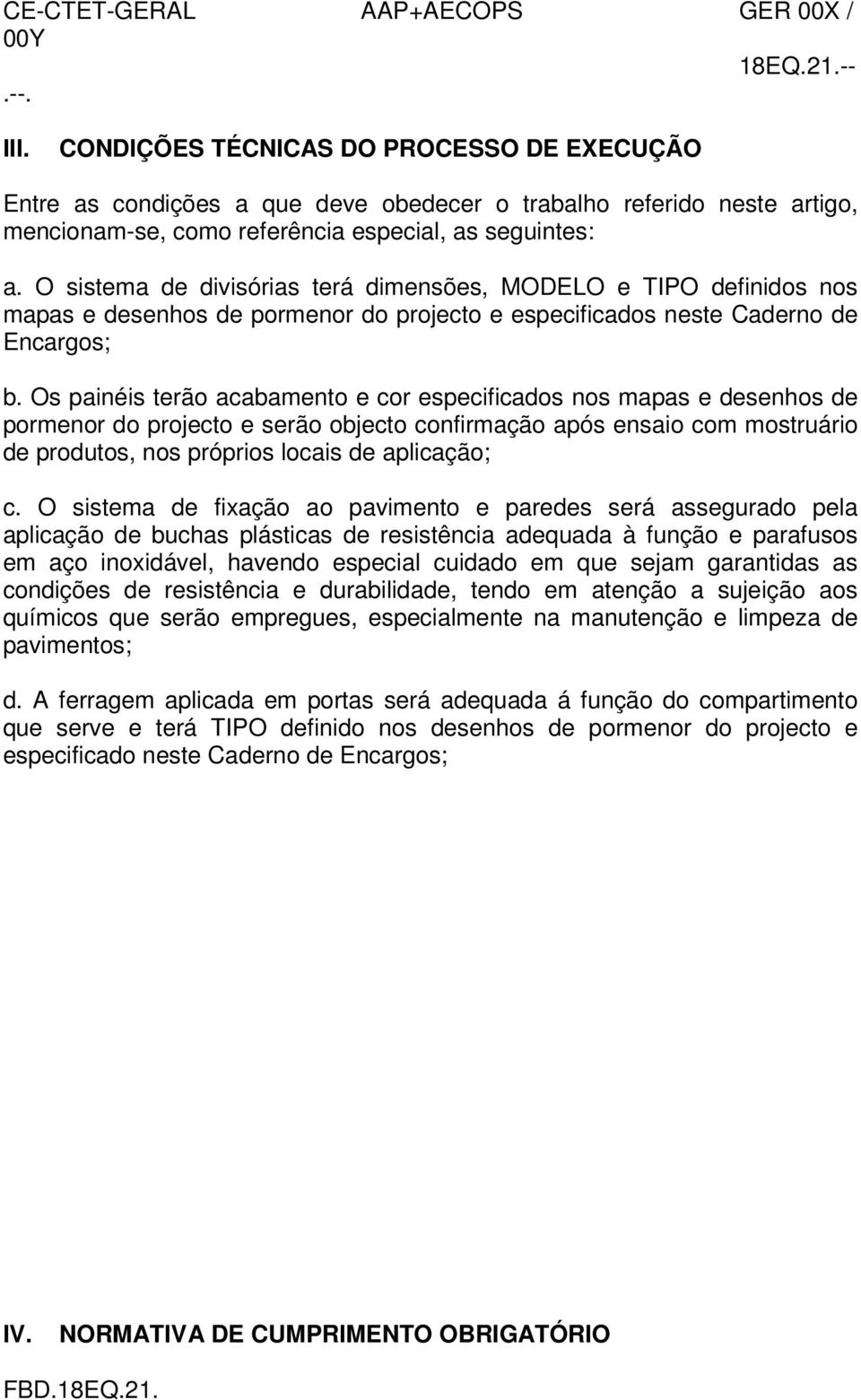 Os painéis terão acabamento e cor especificados nos mapas e desenhos de pormenor do projecto e serão objecto confirmação após ensaio com mostruário de produtos, nos próprios locais de aplicação; c.