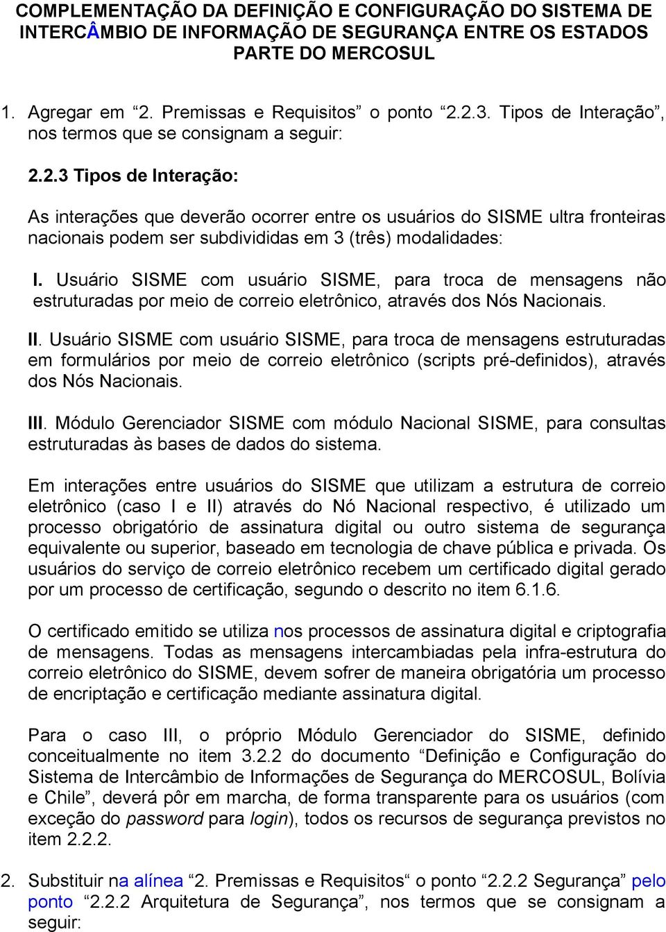 2.3 Tipos de Interação: As interações que deverão ocorrer entre os usuários do SISME ultra fronteiras nacionais podem ser subdivididas em 3 (três) modalidades: I.