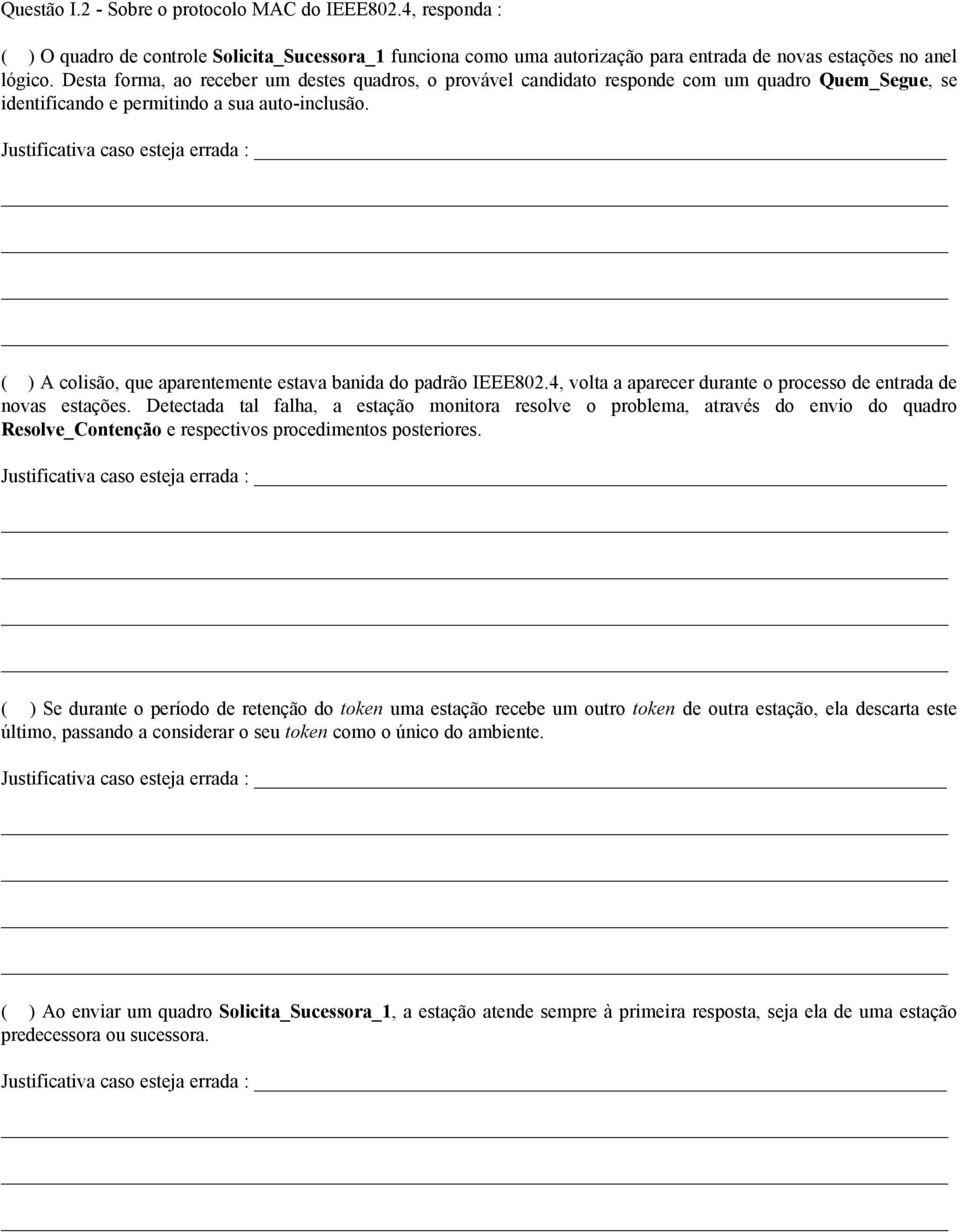 ( ) A colisão, que aparentemente estava banida do padrão IEEE802.4, volta a aparecer durante o processo de entrada de novas estações.