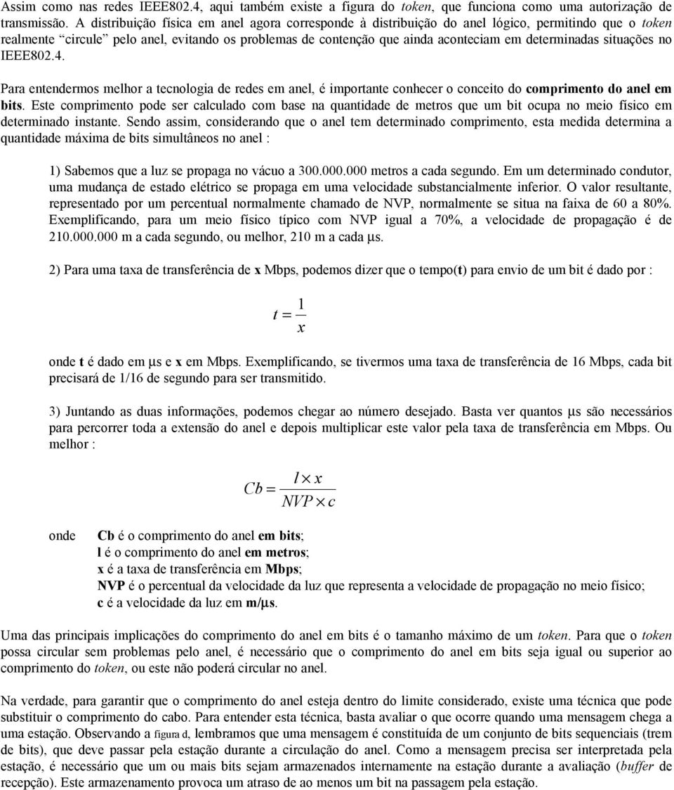 determinadas situações no IEEE802.4. Para entendermos melhor a tecnologia de redes em anel, é importante conhecer o conceito do comprimento do anel em bits.