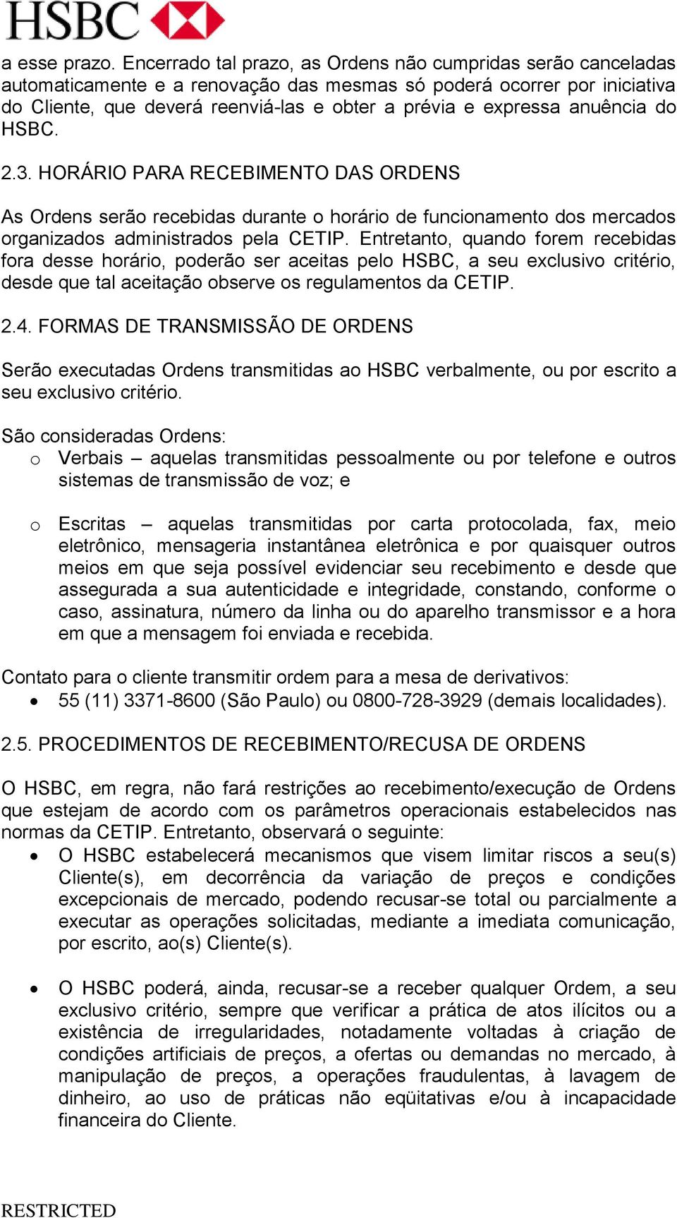 anuência do HSBC. 2.3. HORÁRIO PARA RECEBIMENTO DAS ORDENS As Ordens serão recebidas durante o horário de funcionamento dos mercados organizados administrados pela CETIP.