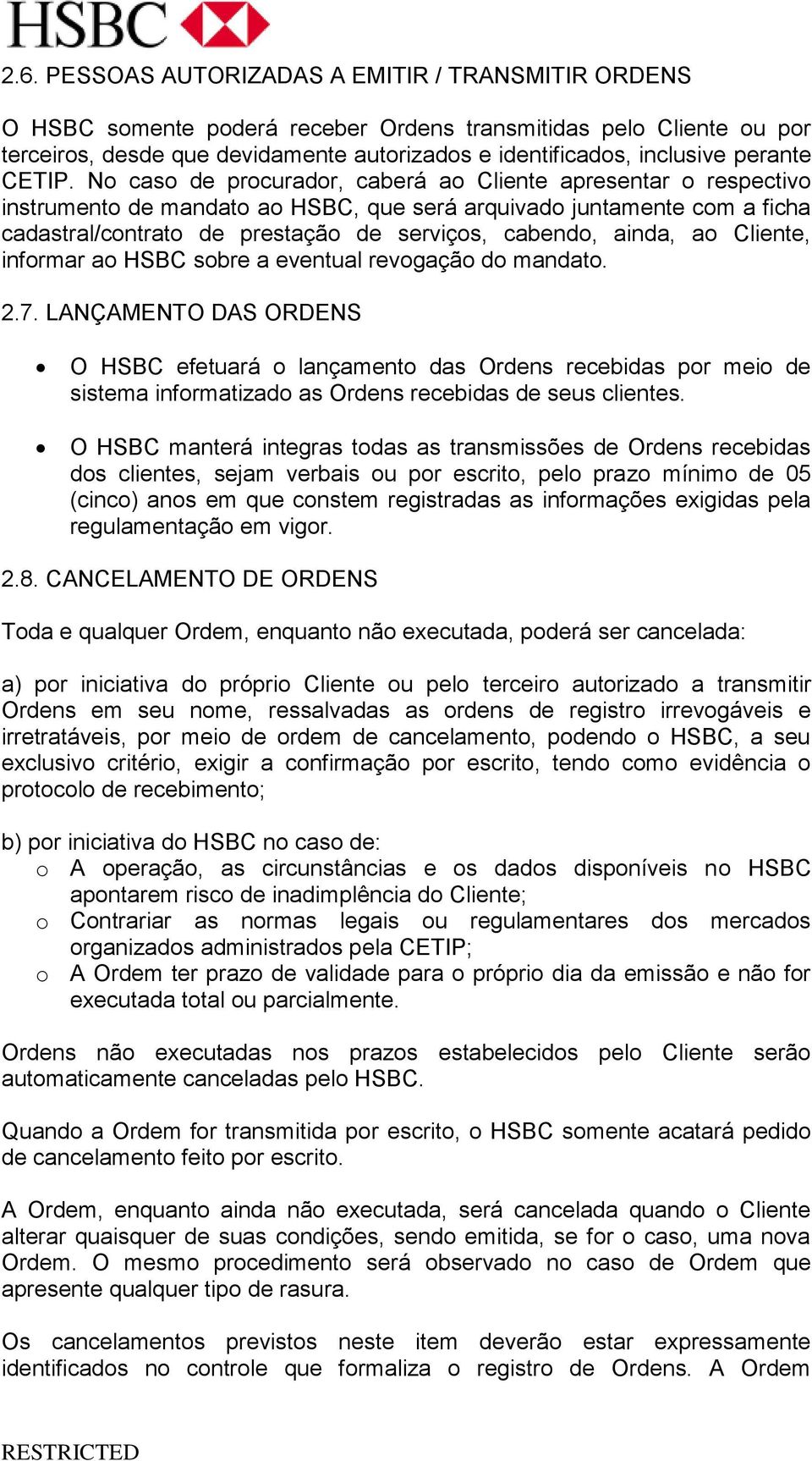 No caso de procurador, caberá ao Cliente apresentar o respectivo instrumento de mandato ao HSBC, que será arquivado juntamente com a ficha cadastral/contrato de prestação de serviços, cabendo, ainda,