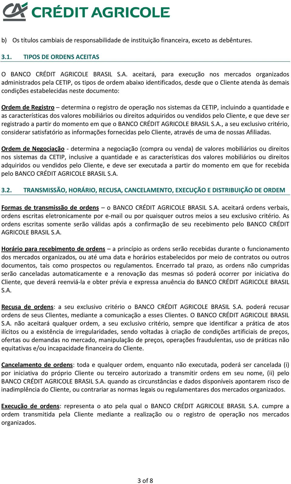 condições estabelecidas neste documento: Ordem de Registro determina o registro de operação nos sistemas da CETIP, incluindo a quantidade e as características dos valores mobiliários ou direitos