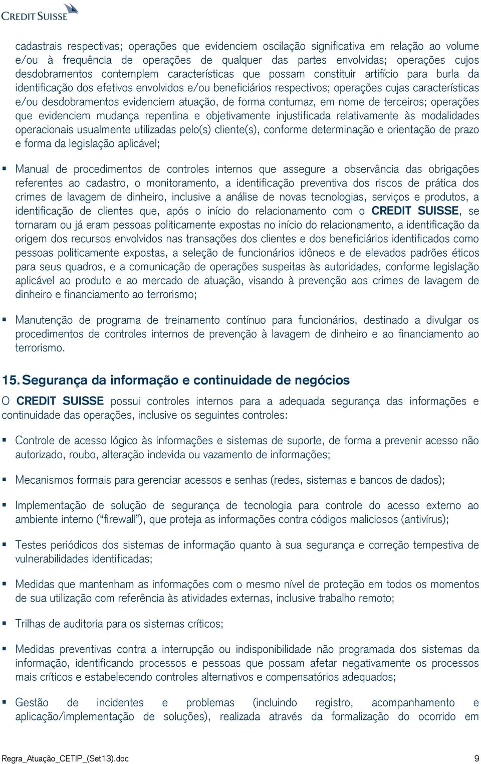 evidenciem atuação, de forma contumaz, em nome de terceiros; operações que evidenciem mudança repentina e objetivamente injustificada relativamente às modalidades operacionais usualmente utilizadas