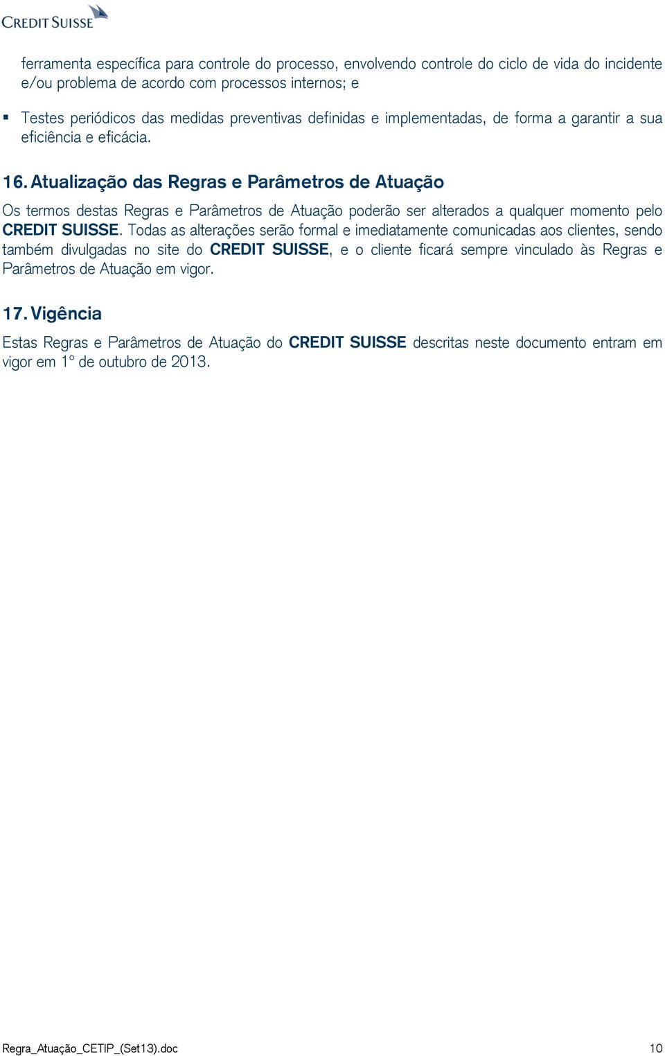 Atualização das Regras e Parâmetros de Atuação Os termos destas Regras e Parâmetros de Atuação poderão ser alterados a qualquer momento pelo CREDIT SUISSE.