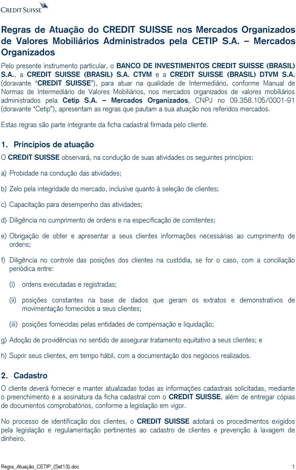 Mobiliários, nos mercados organizados de valores mobiliários administrados pela Cetip S.A. Mercados Organizados, CNPJ no 09.358.