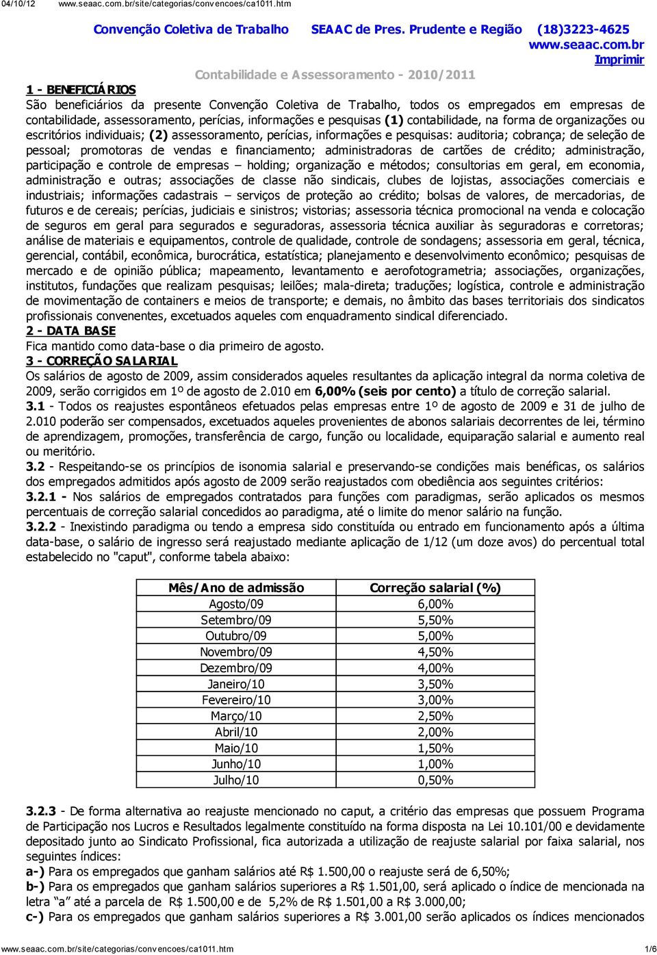 assessoramento, perícias, informações e pesquisas (1) contabilidade, na forma de organizações ou escritórios individuais; (2) assessoramento, perícias, informações e pesquisas: auditoria; cobrança;