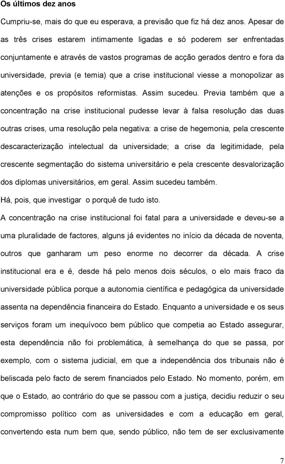 crise institucional viesse a monopolizar as atenções e os propósitos reformistas. Assim sucedeu.