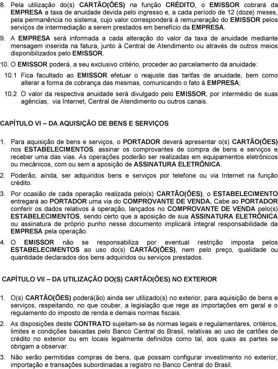 A EMPRESA será informada a cada alteração do valor da taxa de anuidade mediante mensagem inserida na fatura, junto à Central de Atendimento ou através de outros meios disponibilizados pelo EMISSOR.