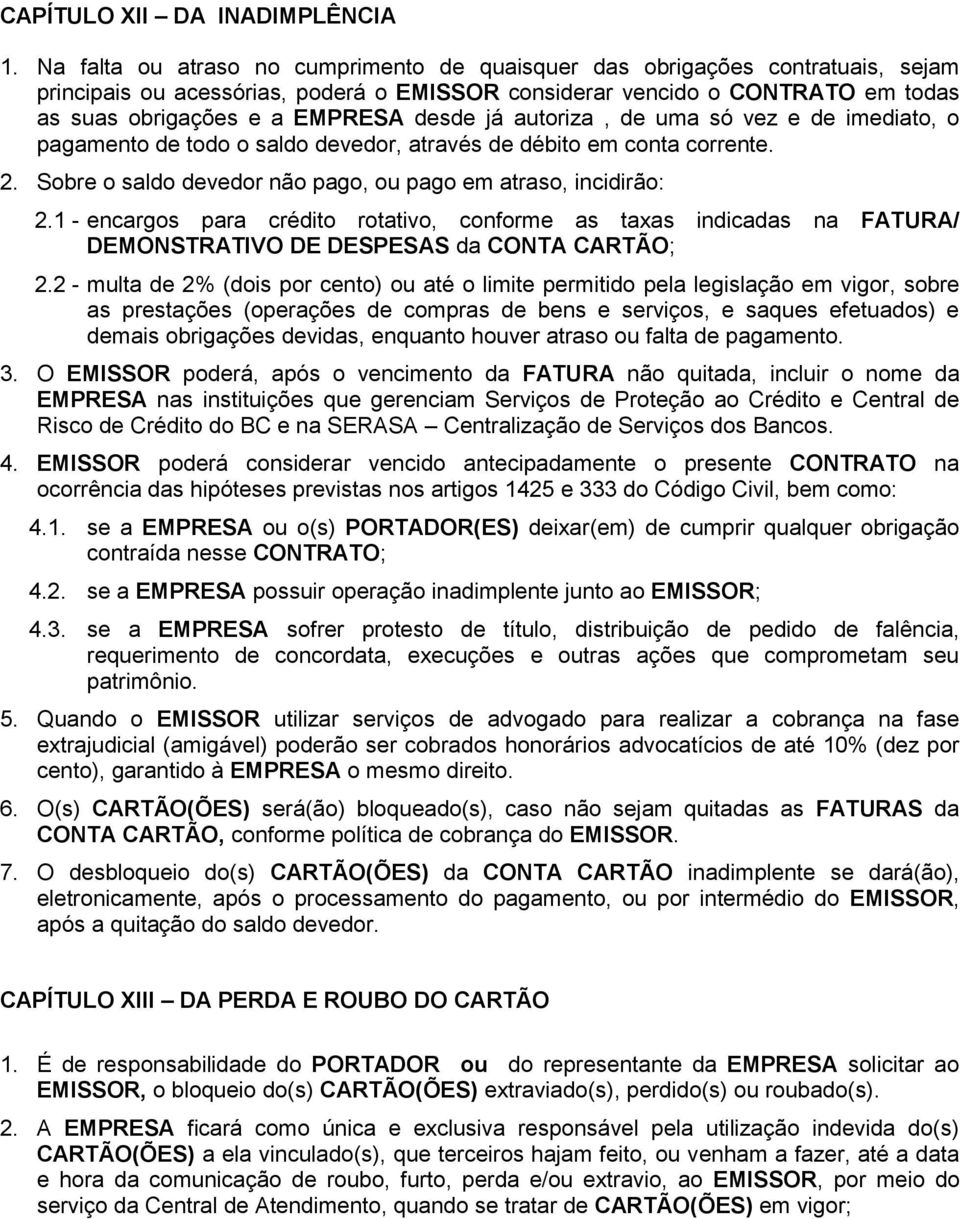 já autoriza, de uma só vez e de imediato, o pagamento de todo o saldo devedor, através de débito em conta corrente. 2. Sobre o saldo devedor não pago, ou pago em atraso, incidirão: 2.