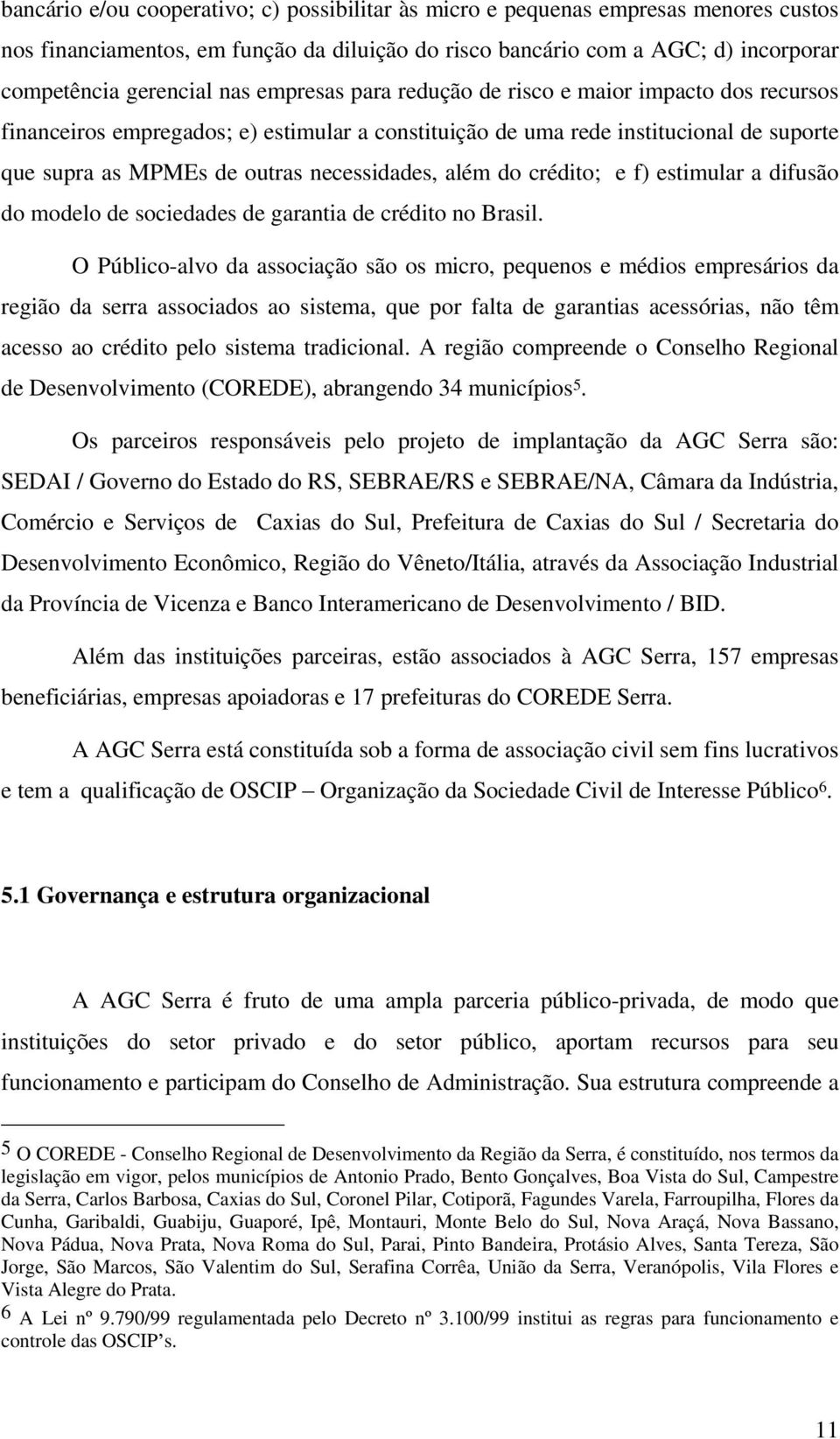 crédito; e f) estimular a difusão do modelo de sociedades de garantia de crédito no Brasil.