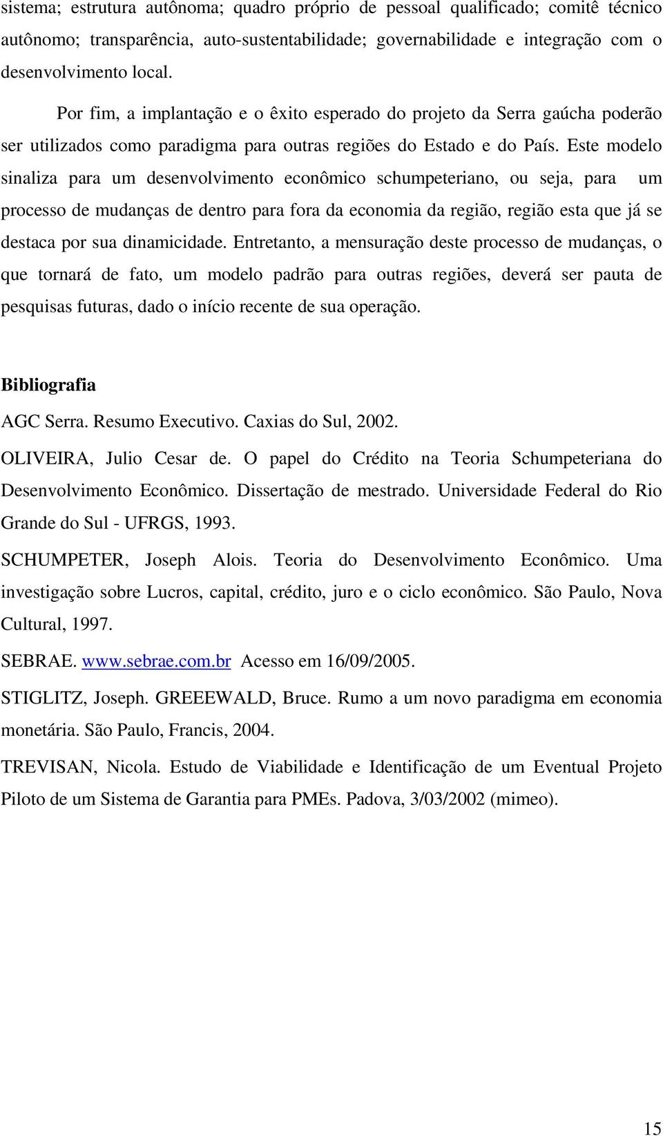 Este modelo sinaliza para um desenvolvimento econômico schumpeteriano, ou seja, para um processo de mudanças de dentro para fora da economia da região, região esta que já se destaca por sua