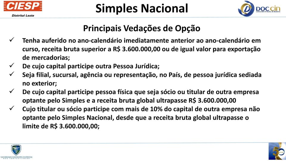 jurídica sediada no exterior; De cujo capital participe pessoa física que seja sócio ou titular de outra empresa optante pelo Simples e a receita bruta global ultrapasse R$ 3.