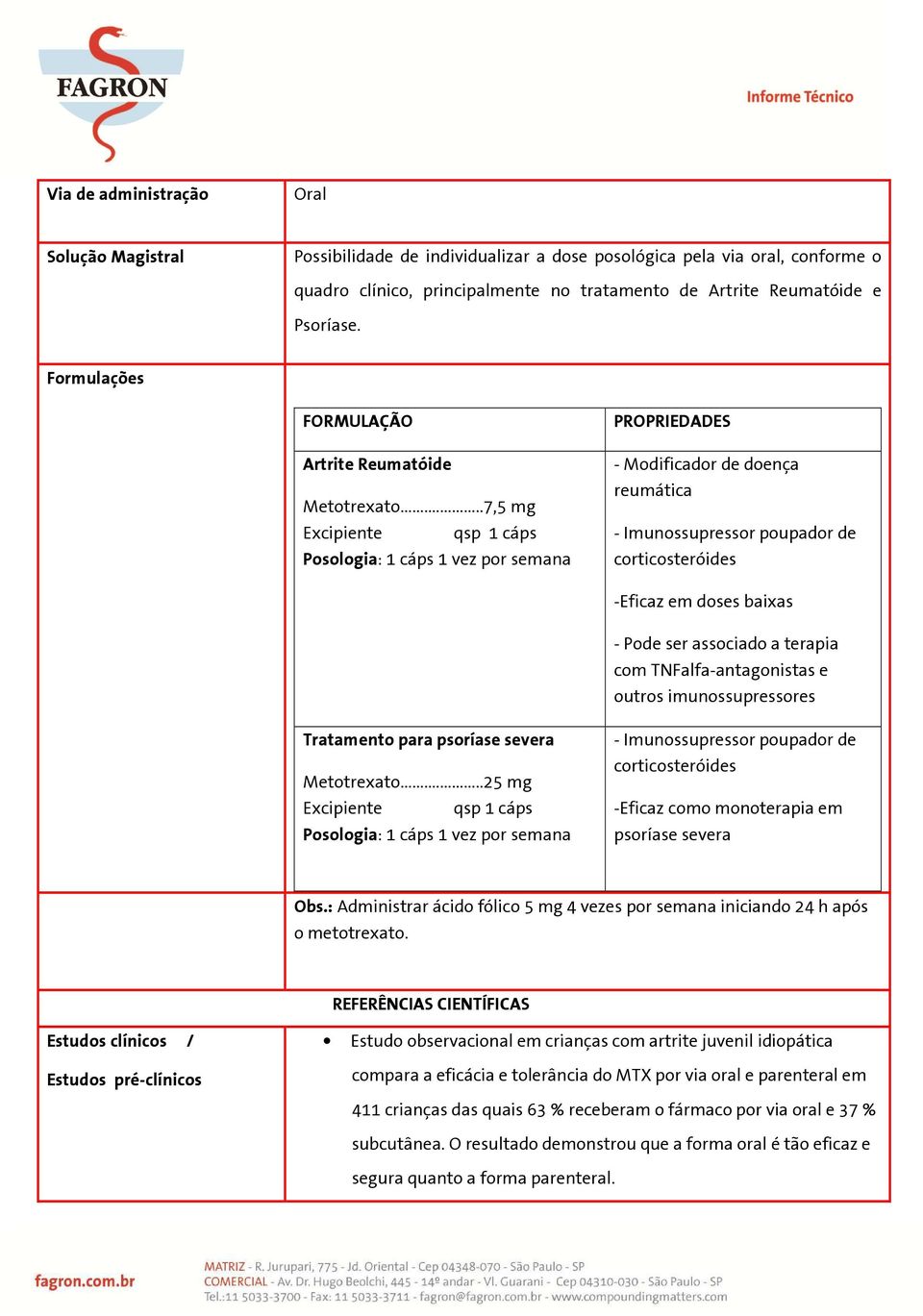 ..7,5 mg Excipiente qsp 1 cáps Posologia: 1 cáps 1 vez por semana PROPRIEDADES - Modificador de doença reumática - Imunossupressor poupador de corticosteróides -Eficaz em doses baixas - Pode ser