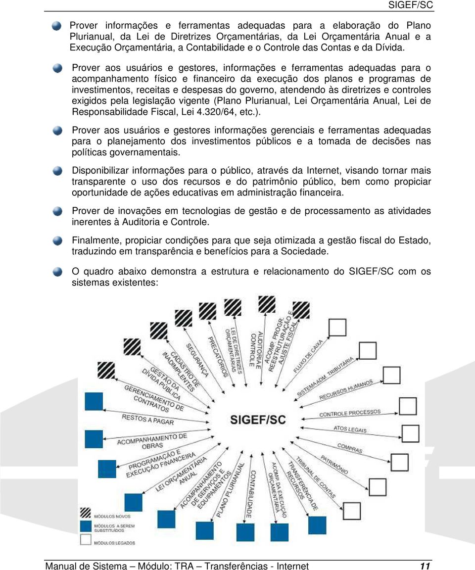 Prover aos usuários e gestores, informações e ferramentas adequadas para o acompanhamento físico e financeiro da execução dos planos e programas de investimentos, receitas e despesas do governo,