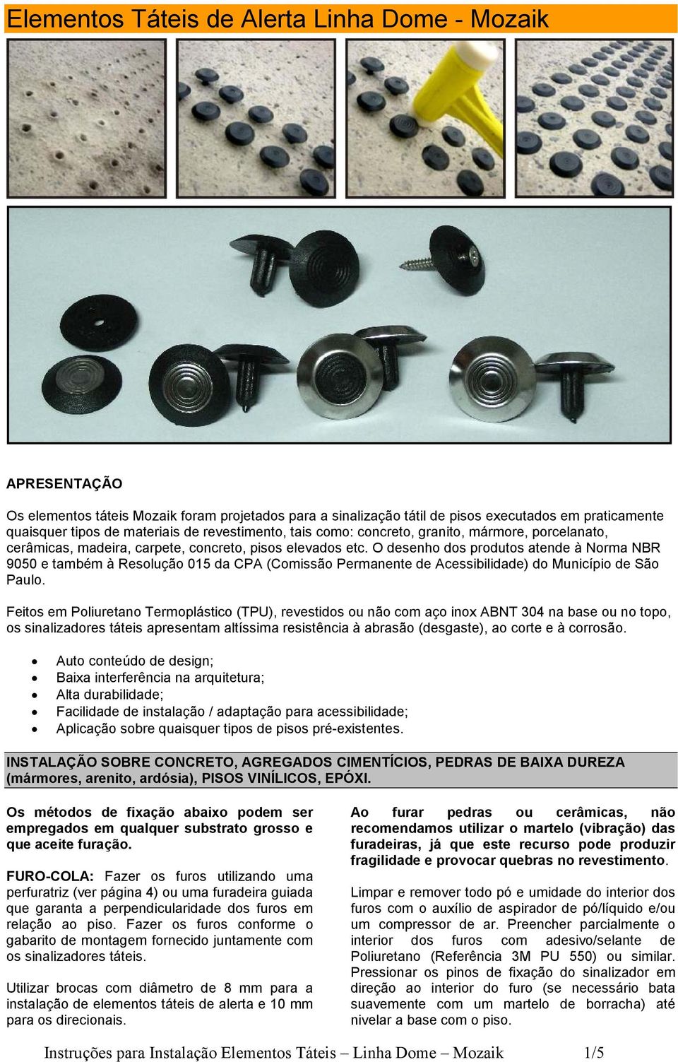 O desenho dos produtos atende à Norma NBR 9050 e também à Resolução 015 da CPA (Comissão Permanente de Acessibilidade) do Município de São Paulo.