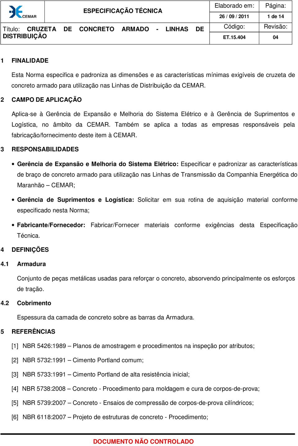 2 CMPO DE PLICÇÃO plica-se à Gerência de Expansão e Melhoria do Sistema Elétrico e à Gerência de Suprimentos e Logística, no âmbito da CEMR.