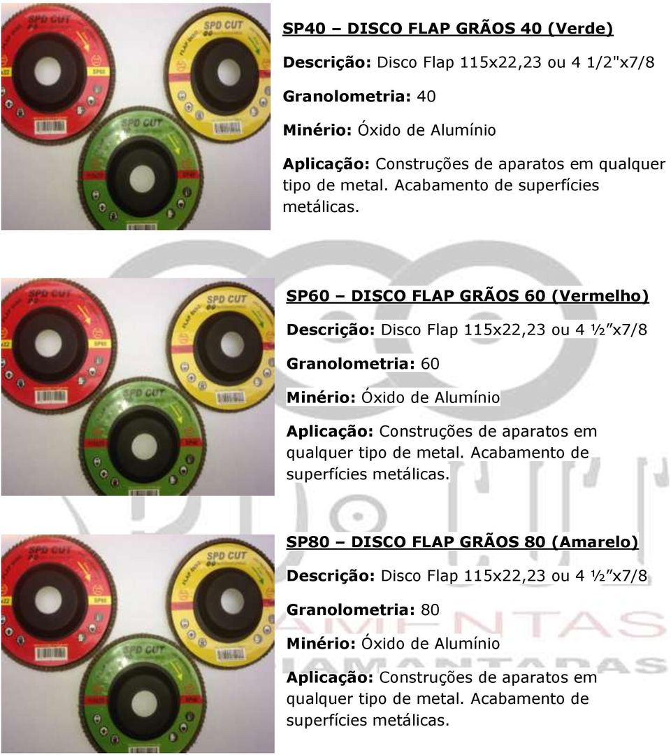 SP60 DISCO FLAP GRÃOS 60 (Vermelho) Descrição: Disco Flap 115x22,23 ou 4 ½ x7/8 Granolometria: 60 Minério: Óxido de Alumínio Aplicação: Construções de aparatos em 