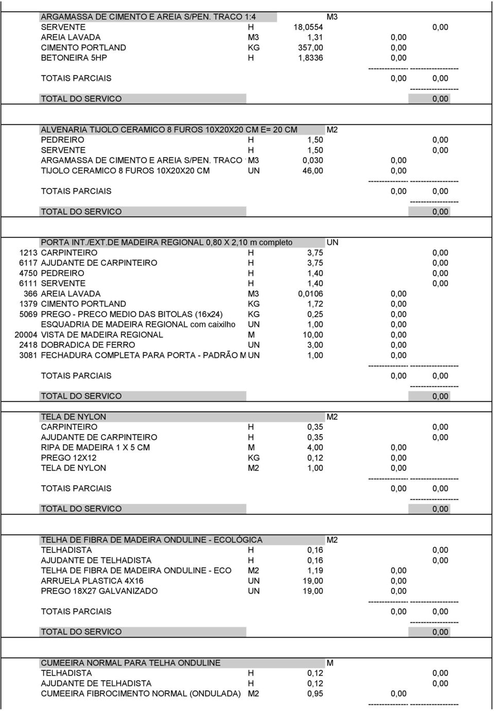 SERVENTE H 1,50 0,00  TRACO 1:4 0,030 0,00 TIJOLO CERAMICO 8 FUROS 10X20X20 CM UN 46,00 0,00 PORTA INT./EXT.