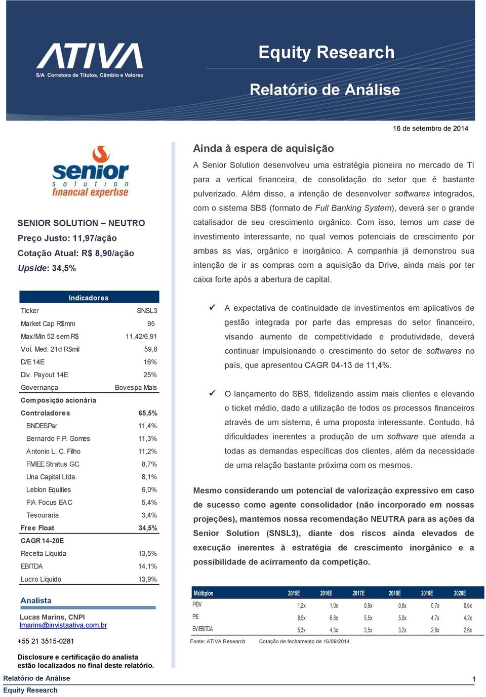 Payout 14E 25% Governança Composição acionária Bovespa Mais Controladores 65,5% BNDESPar 11,4% Bernardo F.P. Gomes 11,3% Antonio L. C. Filho 11,2% FMIEE Stratus GC 8,7% Una Capital Ltda.