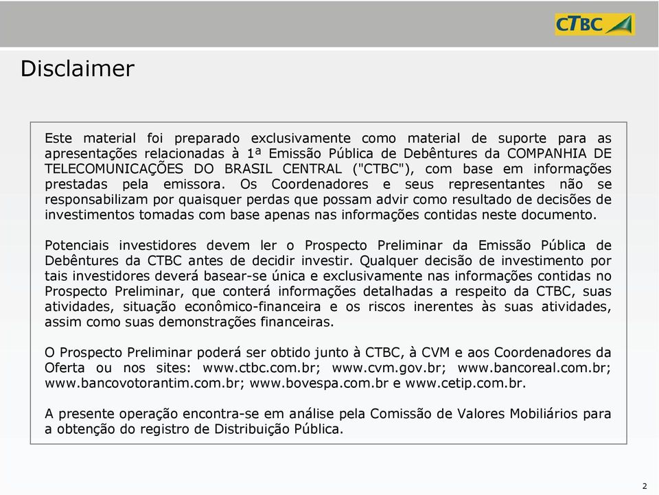 Os Coordenadores e seus representantes não se responsabilizam por quaisquer perdas que possam advir como resultado de decisões de investimentos tomadas com base apenas nas informações contidas neste