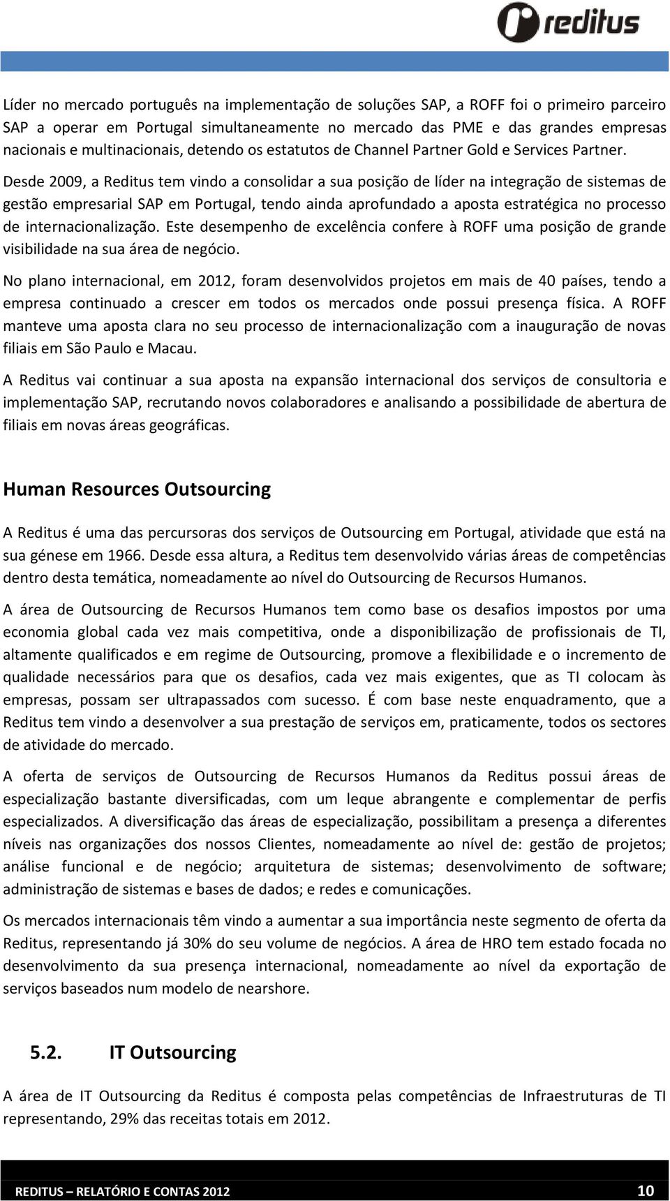 Desde 2009, a Reditus tem vindo a consolidar a sua posição de líder na integração de sistemas de gestão empresarial SAP em Portugal, tendo ainda aprofundado a aposta estratégica no processo de