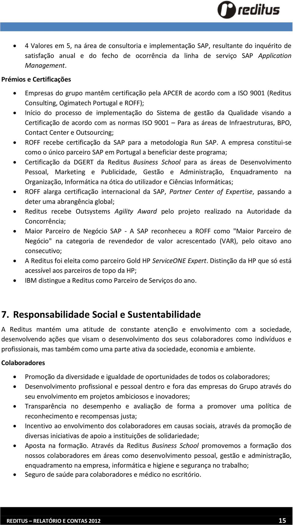 gestão da Qualidade visando a Certificação de acordo com as normas ISO 9001 Para as áreas de Infraestruturas, BPO, Contact Center e Outsourcing; ROFF recebe certificação da SAP para a metodologia Run