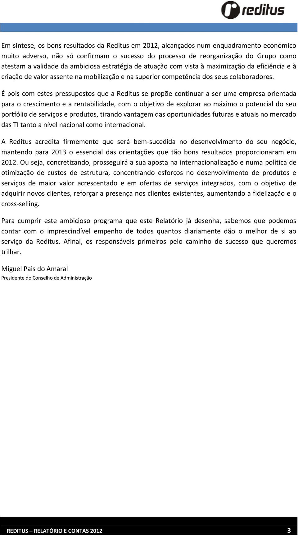 É pois com estes pressupostos que a Reditus se propõe continuar a ser uma empresa orientada para o crescimento e a rentabilidade, com o objetivo de explorar ao máximo o potencial do seu portfólio de