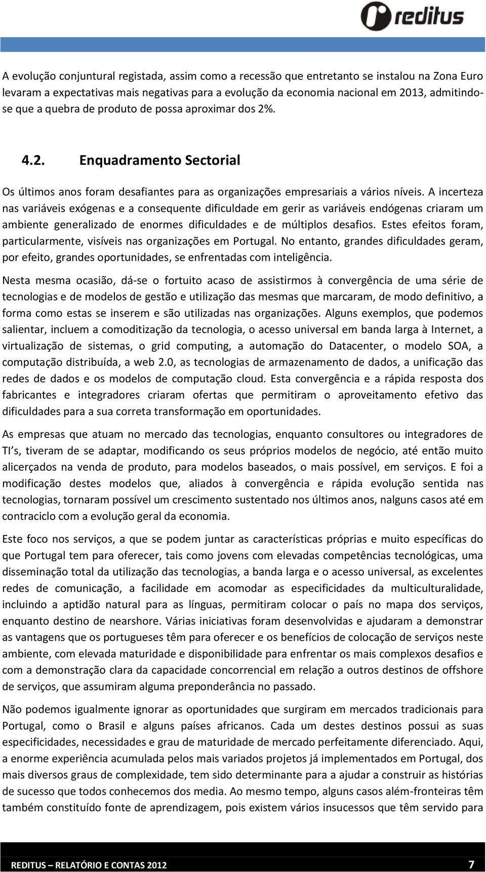 A incerteza nas variáveis exógenas e a consequente dificuldade em gerir as variáveis endógenas criaram um ambiente generalizado de enormes dificuldades e de múltiplos desafios.