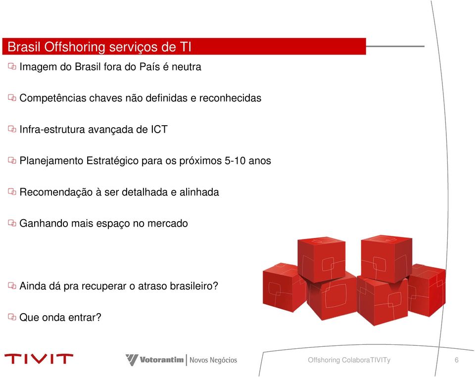 Estratégico para os próximos 5-10 anos Recomendação à ser detalhada e alinhada