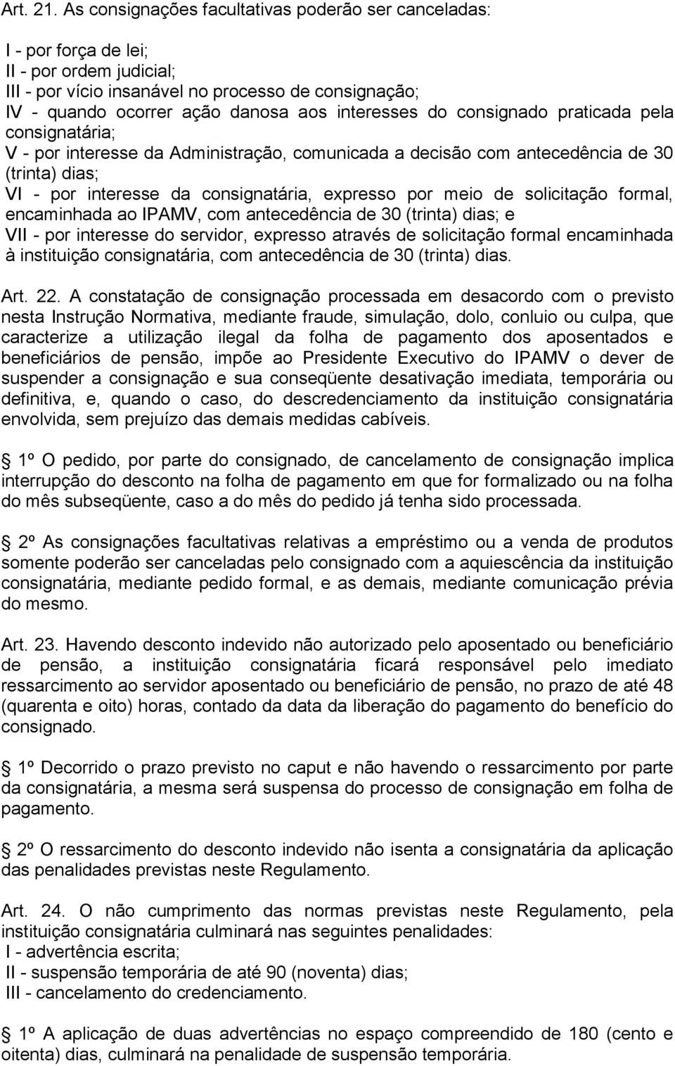 interesses do consignado praticada pela consignatária; V - por interesse da Administração, comunicada a decisão com antecedência de 30 (trinta) dias; VI - por interesse da consignatária, expresso por