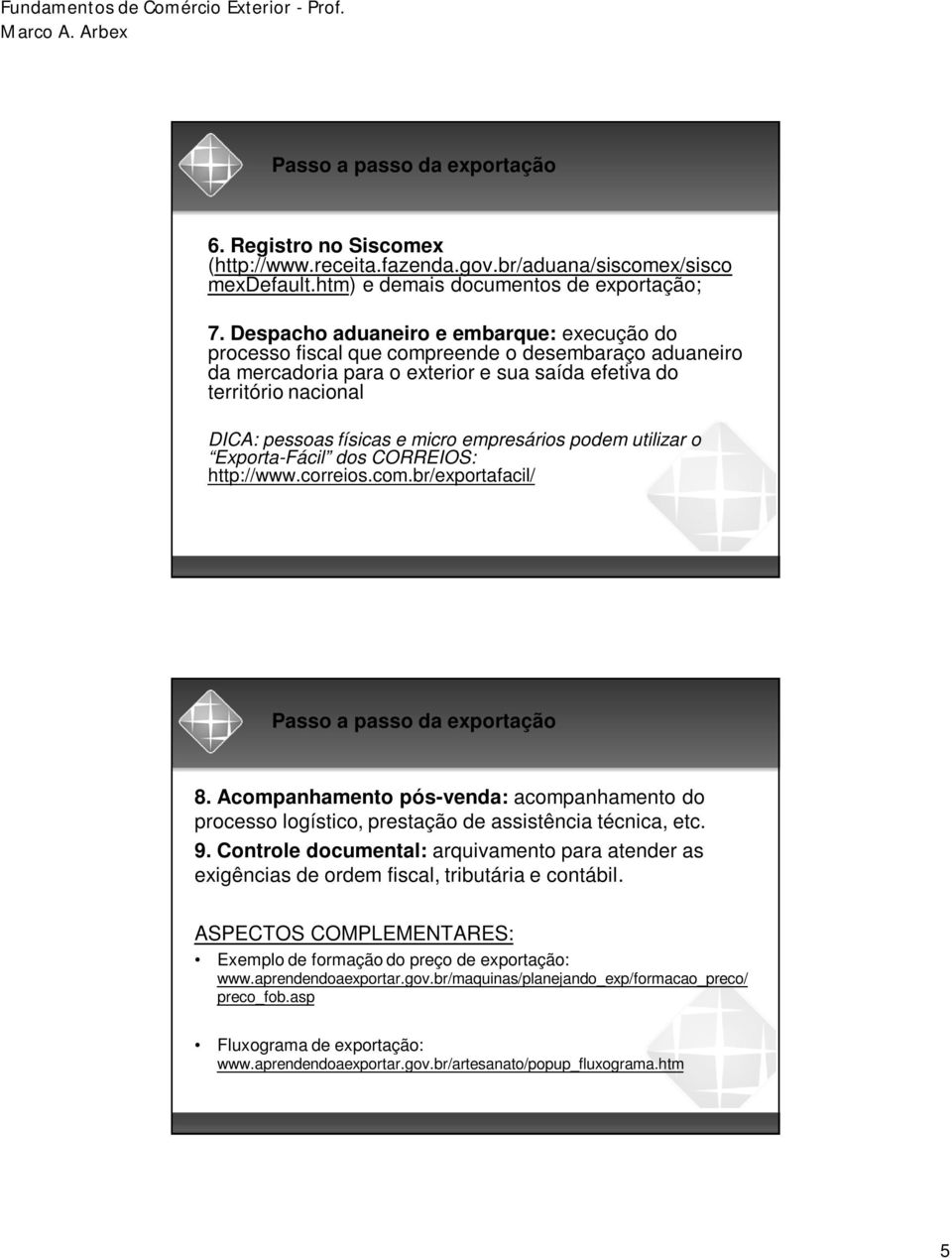 micro empresários podem utilizar o Exporta-Fácil dos CORREIOS: http://www.correios.com.br/exportafacil/ 8.