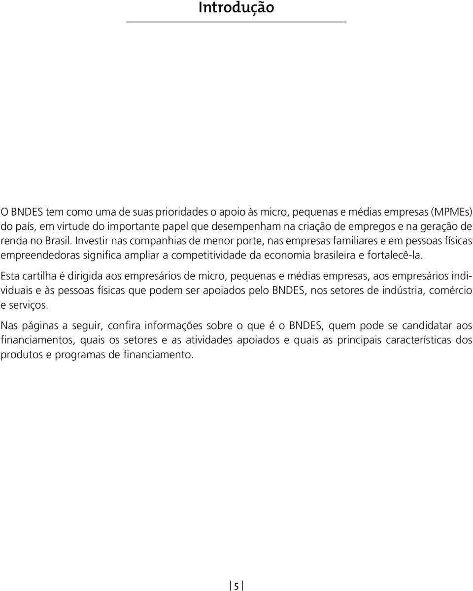 Esta cartilha é dirigida aos empresários de micro, pequenas e médias empresas, aos empresários individuais e às pessoas físicas que podem ser apoiados pelo BNDES, nos setores de indústria, comércio e