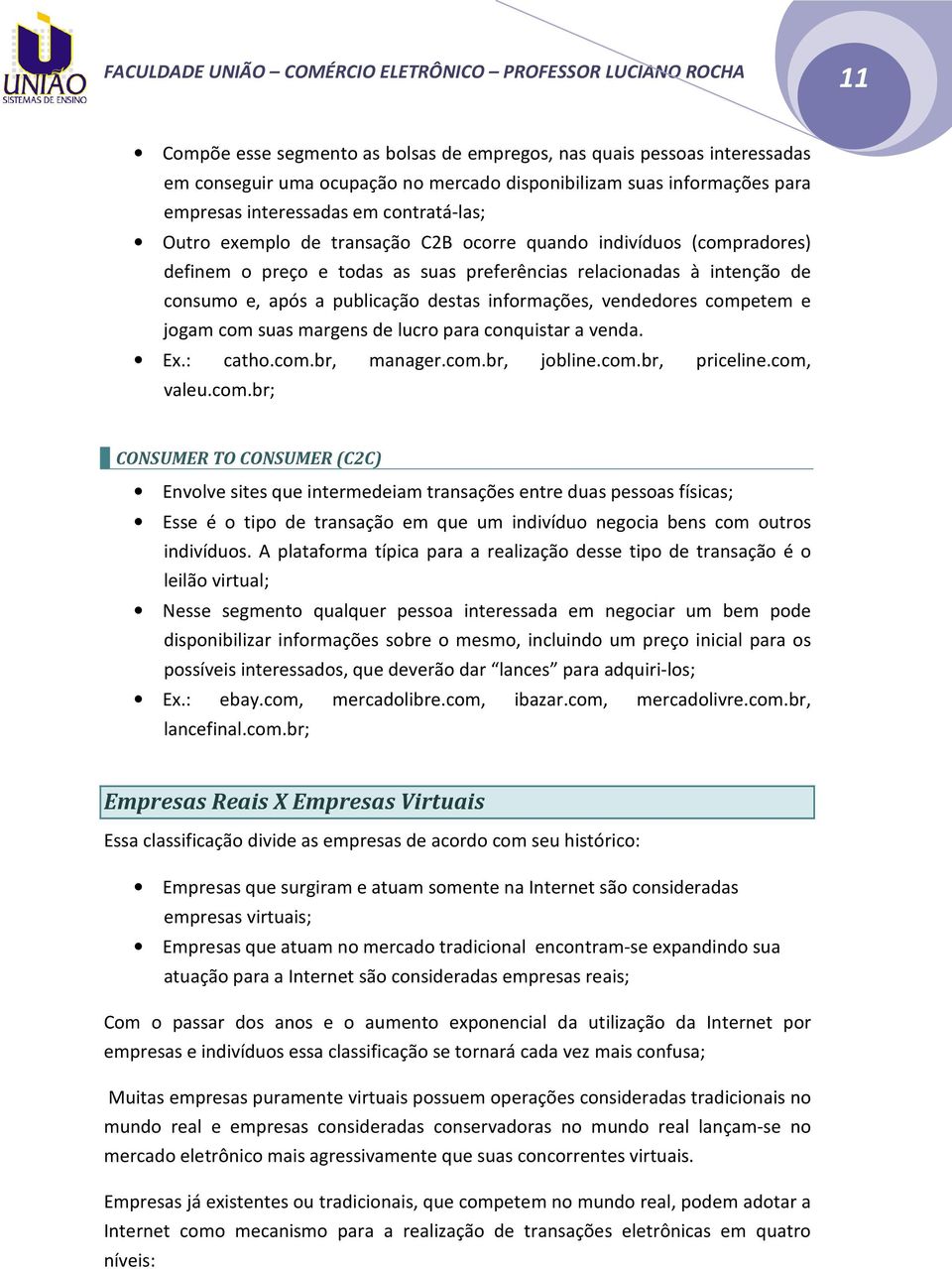 competem e jogam com suas margens de lucro para conquistar a venda. Ex.: catho.com.br, manager.com.br, jobline.com.br, priceline.com, valeu.com.br; CONSUMER TO CONSUMER (C2C) Envolve sites que intermedeiam transações entre duas pessoas físicas; Esse é o tipo de transação em que um indivíduo negocia bens com outros indivíduos.