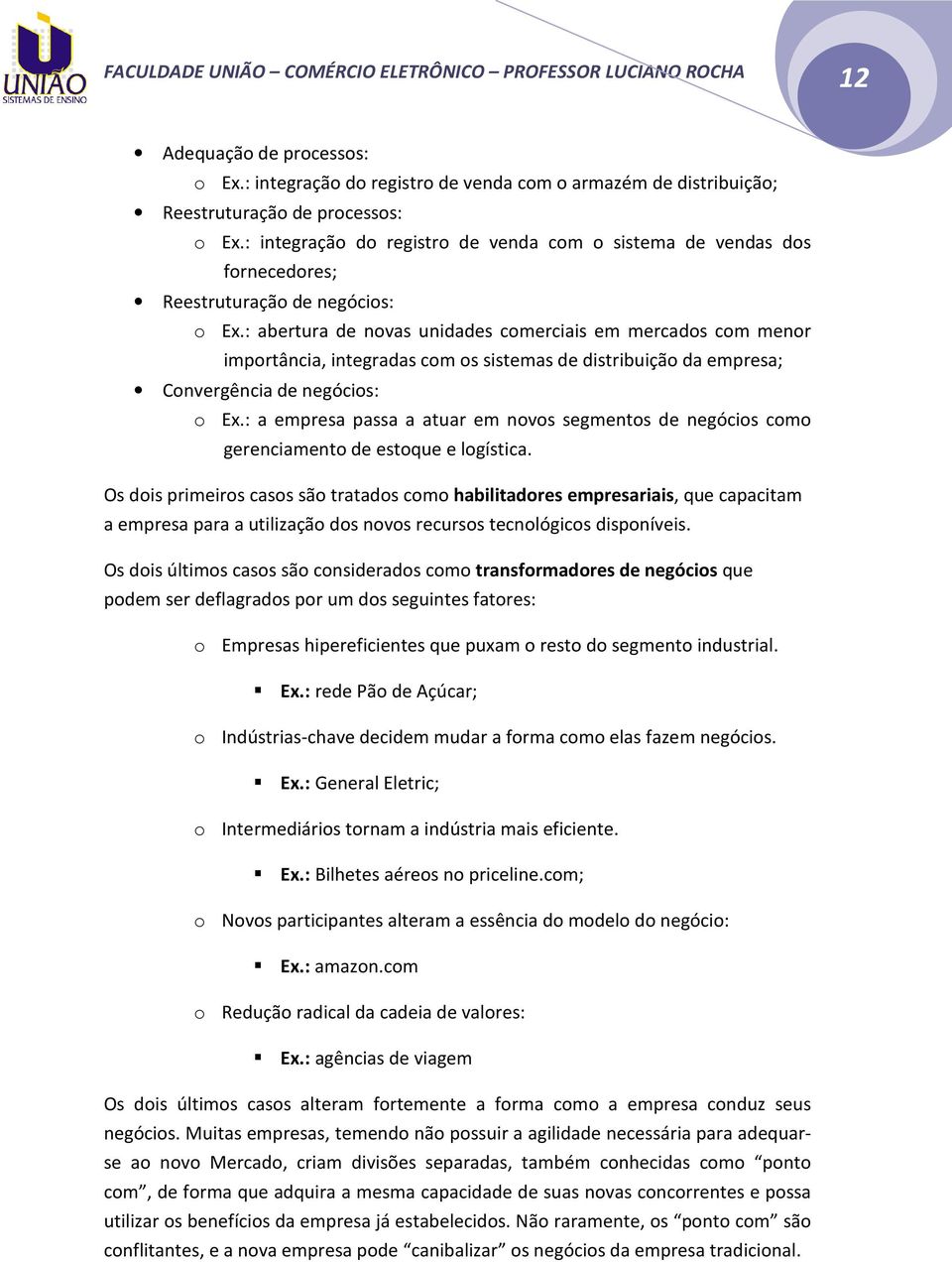 : abertura de novas unidades comerciais em mercados com menor importância, integradas com os sistemas de distribuição da empresa; Convergência de negócios: o Ex.