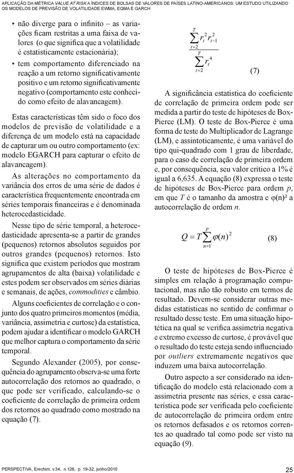 um reorno significaivamene negaivo (comporameno ese conhecido como efeio de alavancagem).