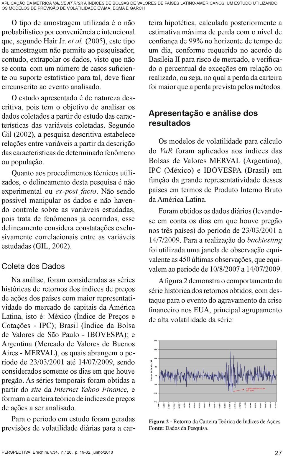 (005), ese ipo de amosragem não permie ao pesquisador, conudo, exrapolar os dados, viso que não se cona com um número de casos suficiene ou supore esaísico para al, deve ficar circunscrio ao eveno