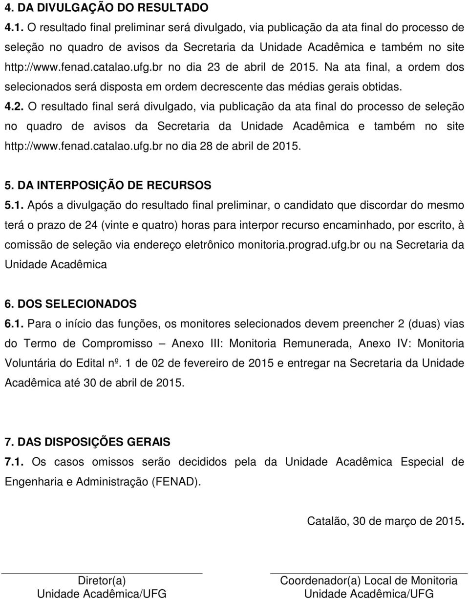 br no dia 23 abril 25. Na ata final, a orm dos selecionados será disposta em orm crescente das médias gerais obtidas. 4.2. O resultado final será divulgado, via publicação da ata final do processo seleção no quadro avisos da Secretaria da Unida Acadêmica e também no site http://www.