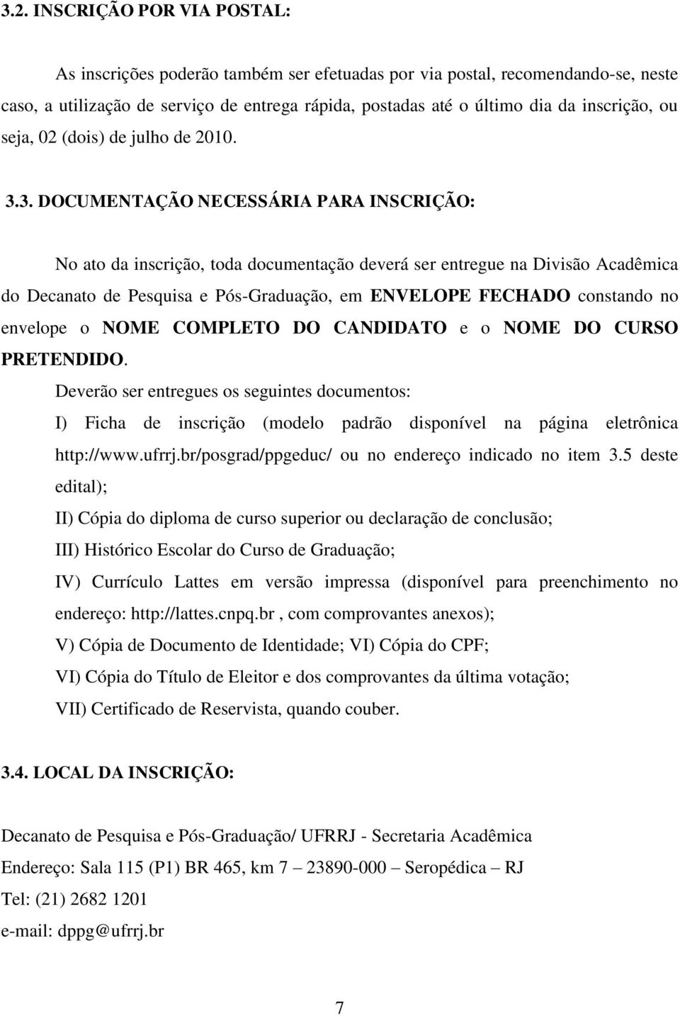 3. DOCUMENTAÇÃO NECESSÁRIA PARA INSCRIÇÃO: No ato da inscrição, toda documentação deverá ser entregue na Divisão Acadêmica do Decanato de Pesquisa e Pós-Graduação, em ENVELOPE FECHADO constando no