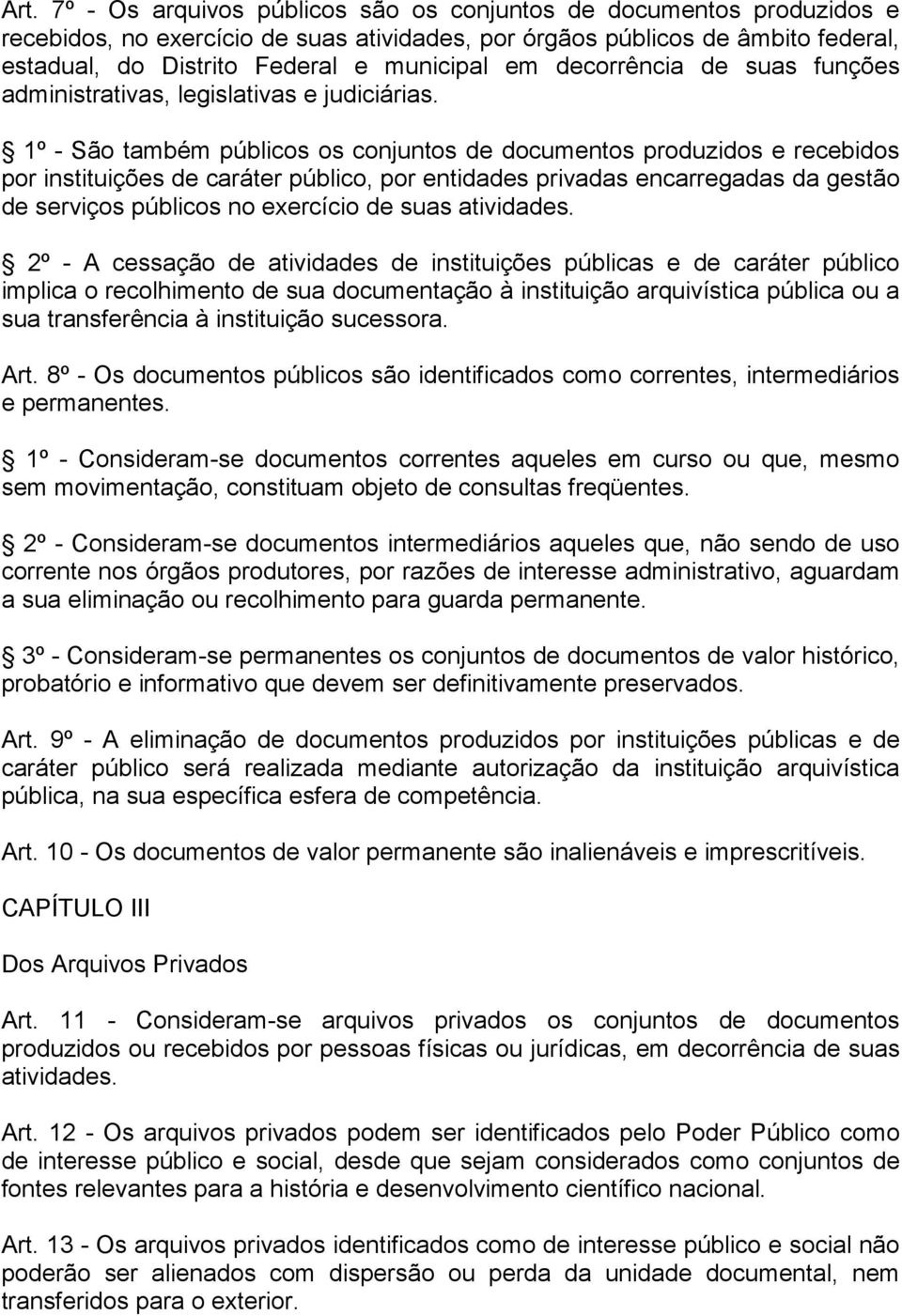 1º - São também públicos os conjuntos de documentos produzidos e recebidos por instituições de caráter público, por entidades privadas encarregadas da gestão de serviços públicos no exercício de suas