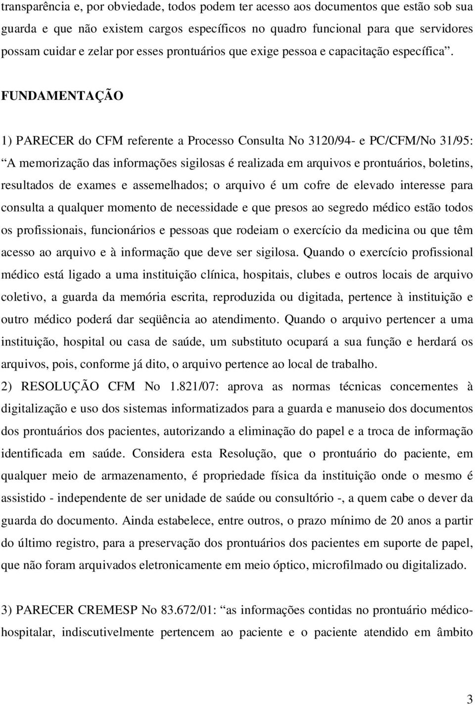 FUNDAMENTAÇÃO 1) PARECER do CFM referente a Processo Consulta No 3120/94- e PC/CFM/No 31/95: A memorização das informações sigilosas é realizada em arquivos e prontuários, boletins, resultados de