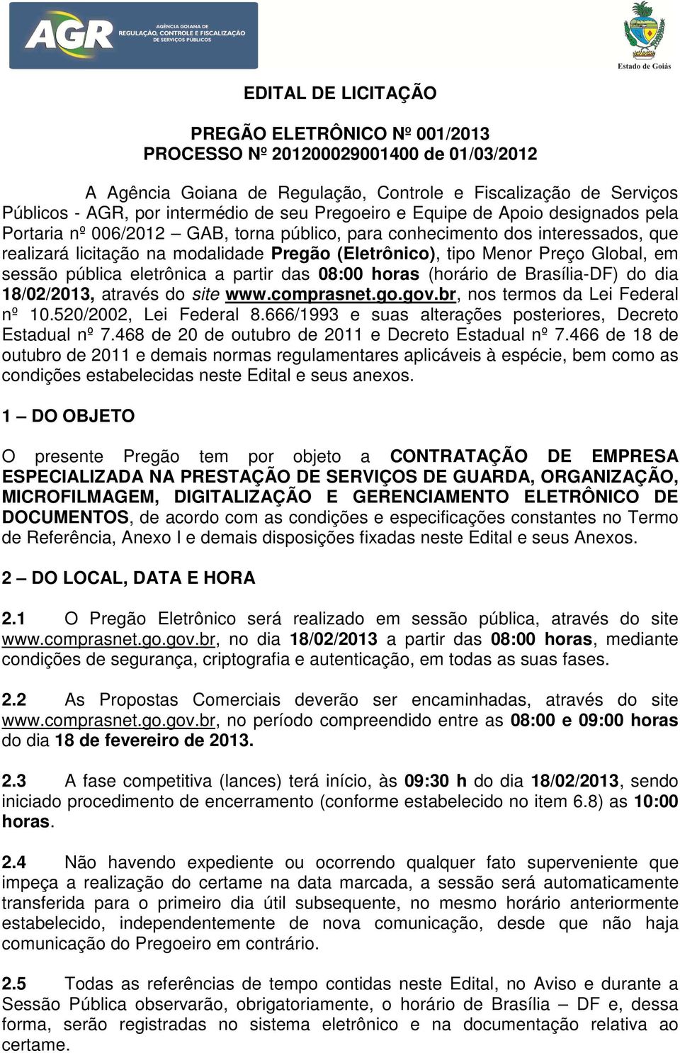 Global, em sessão pública eletrônica a partir das 08:00 horas (horário de Brasília-DF) do dia 18/02/2013, através do site www.comprasnet.go.gov.br, nos termos da Lei Federal nº 10.
