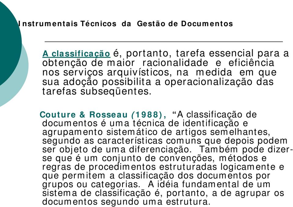 Couture & Rosseau (1988), A classificação de documentos é uma técnica de identificação e agrupamento sistemático de artigos semelhantes, segundo as características comuns que depois