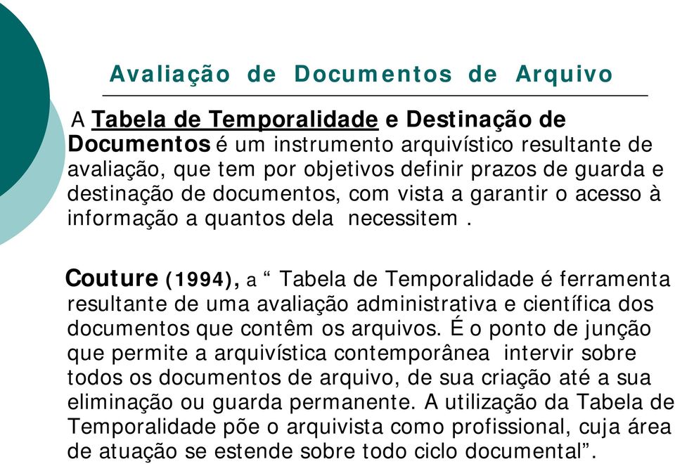 Couture (1994), a Tabela de Temporalidade é ferramenta resultante de uma avaliação administrativa e científica dos documentos que contêm os arquivos.