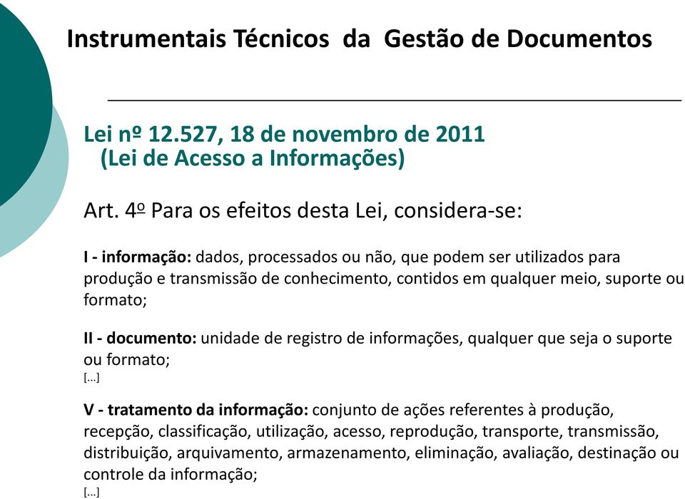 contidos em qualquer meio, suporte ou formato; II - documento: unidade de registro de informações, qualquer que seja o suporte ou formato; [.