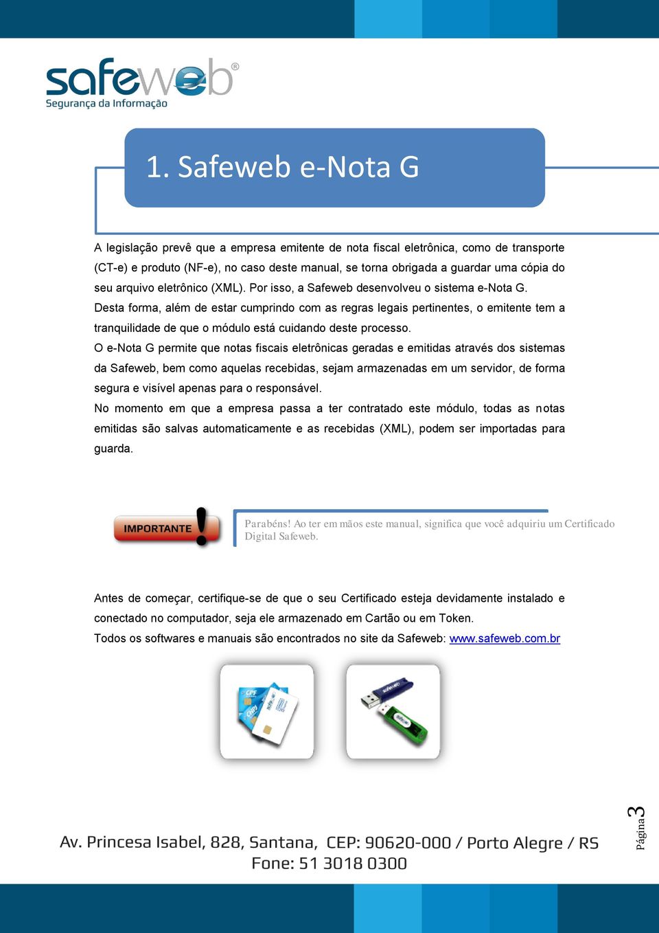 arquivo eletrônico (XML). Por isso, a Safeweb desenvolveu o sistema e-nota G.