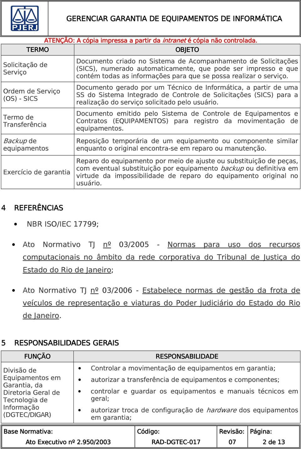 Documento gerado por um Técnico de Informática, a partir de uma SS do Sistema Integrado de Controle de Solicitações (SICS) para a realização do serviço solicitado pelo usuário.